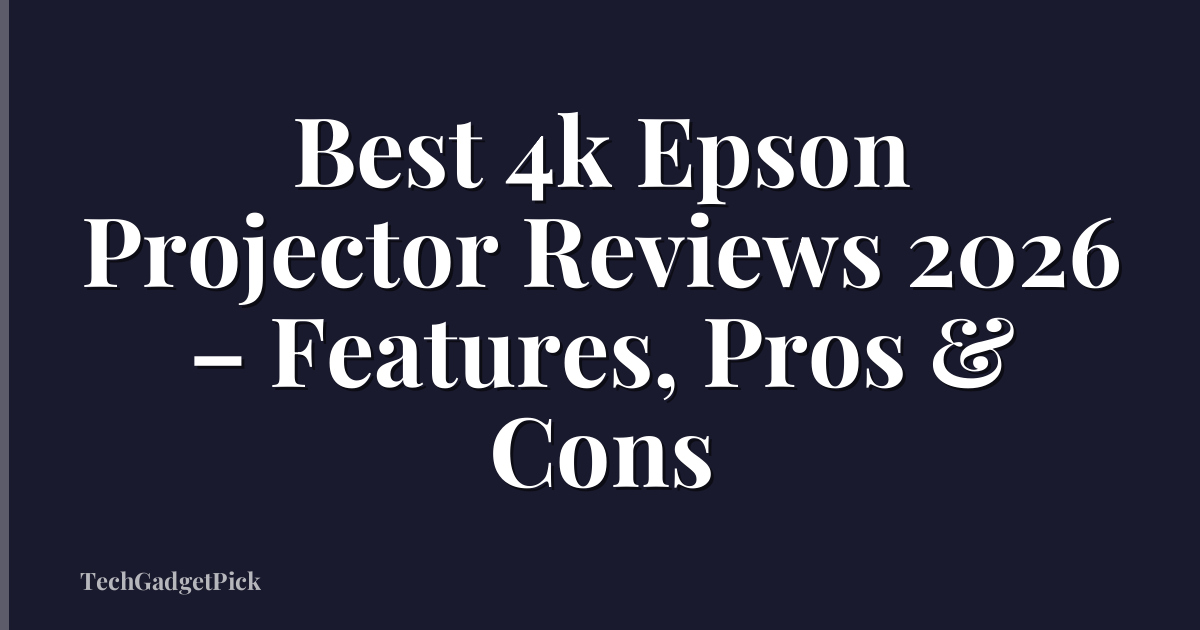 Best 4k Epson Projector Reviews 2026 – Features, Pros & Cons