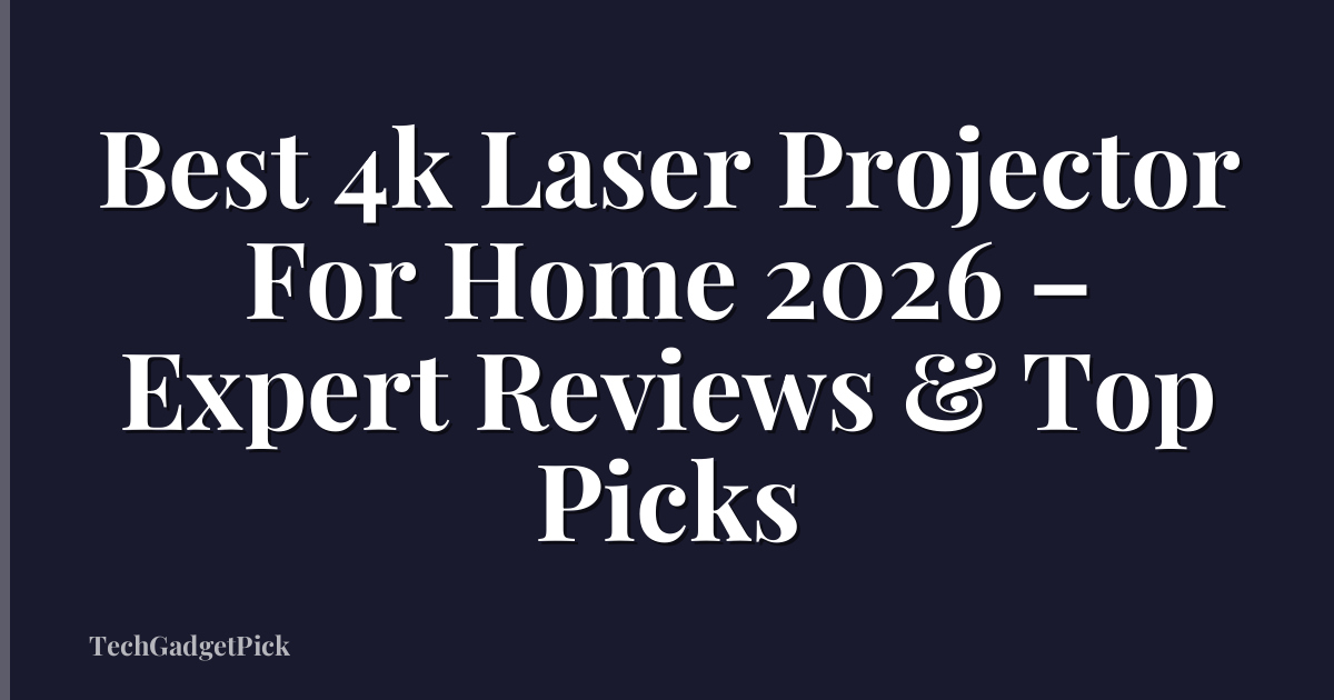 Best 4k Laser Projector For Home 2026 – Expert Reviews & Top Picks