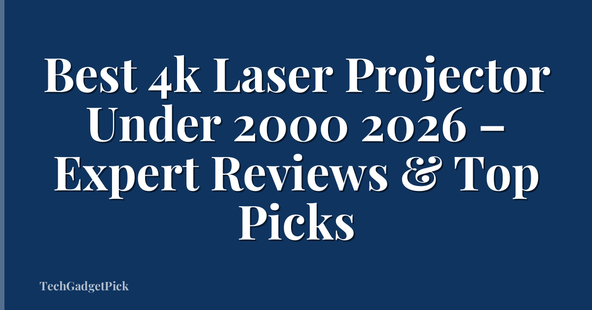 Best 4k Laser Projector Under 2000 2026 – Expert Reviews & Top Picks