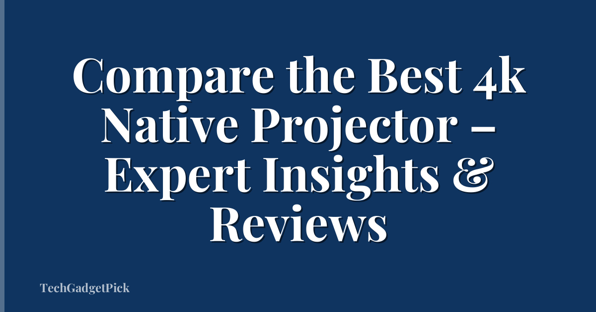 Compare the Best 4k Native Projector – Expert Insights & Reviews