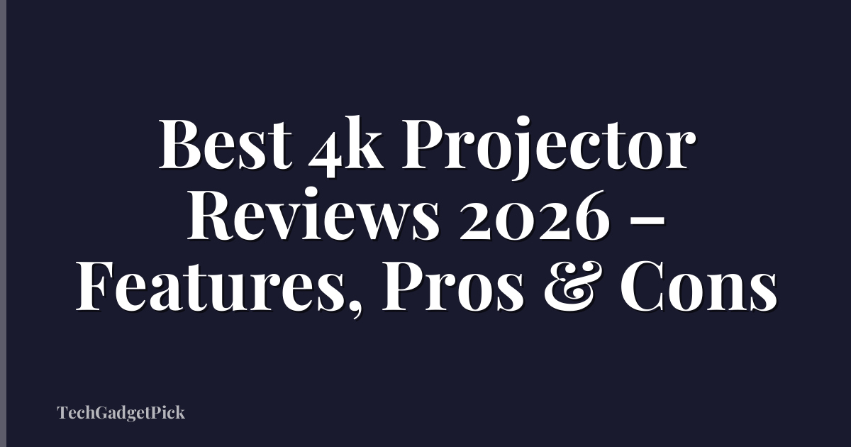 Best 4k Projector Reviews 2026 – Features, Pros & Cons