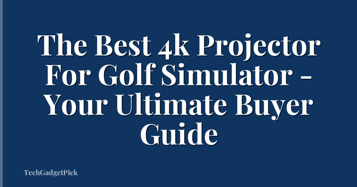 The Best 4k Projector For Golf Simulator - Your Ultimate Buyer Guide