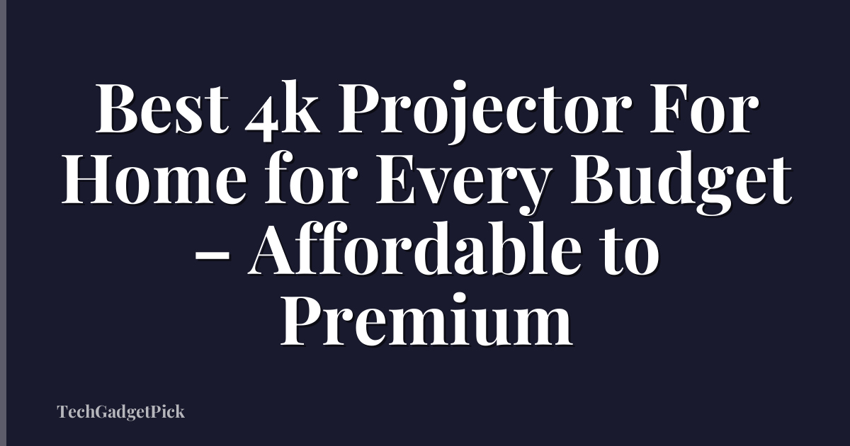 Best 4k Projector For Home for Every Budget – Affordable to Premium