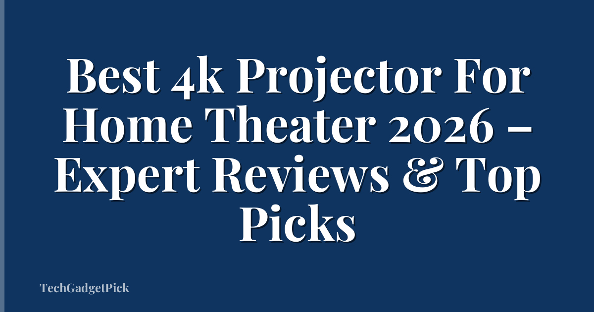 Best 4k Projector For Home Theater 2026 – Expert Reviews & Top Picks