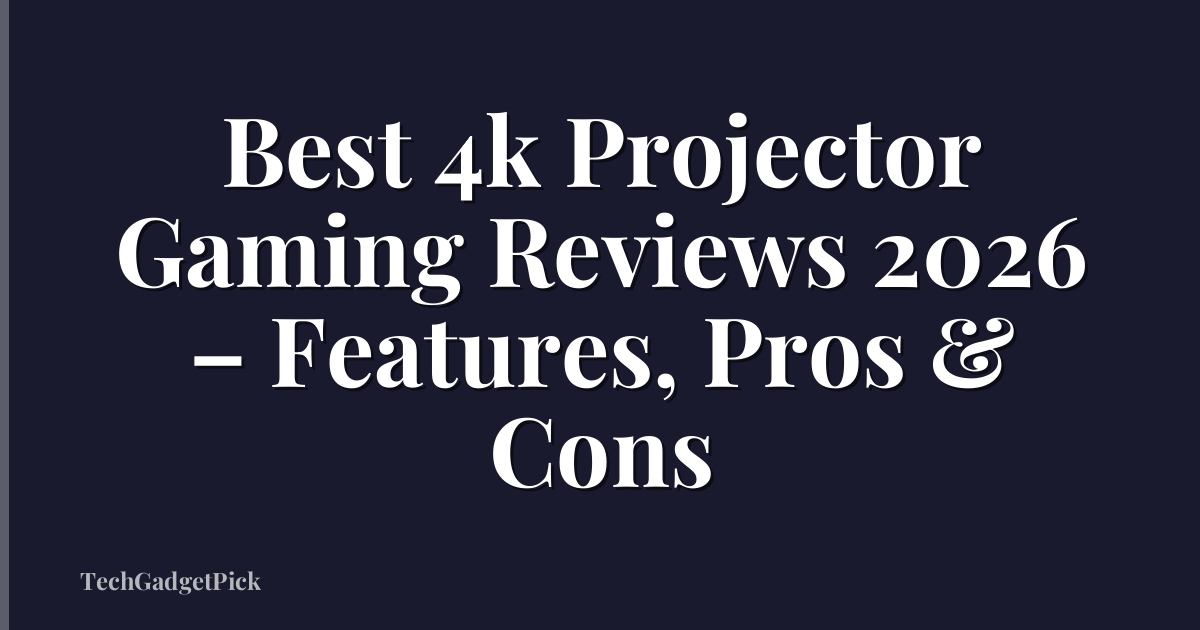 Best 4k Projector Gaming Reviews 2026 – Features, Pros & Cons