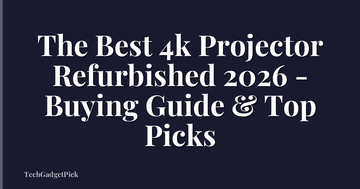 The Best 4k Projector Refurbished 2026 - Buying Guide & Top Picks