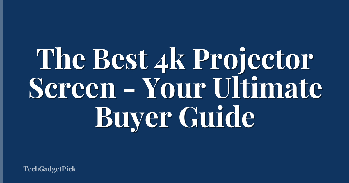 The Best 4k Projector Screen - Your Ultimate Buyer Guide