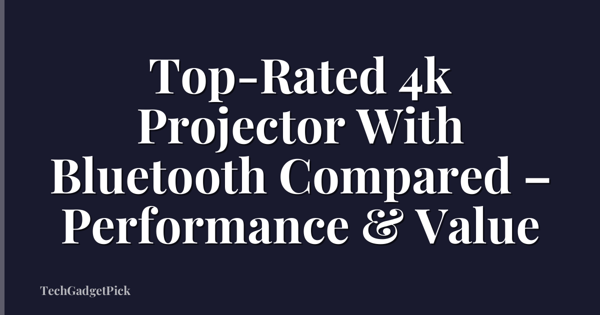 Top-Rated 4k Projector With Bluetooth Compared – Performance & Value