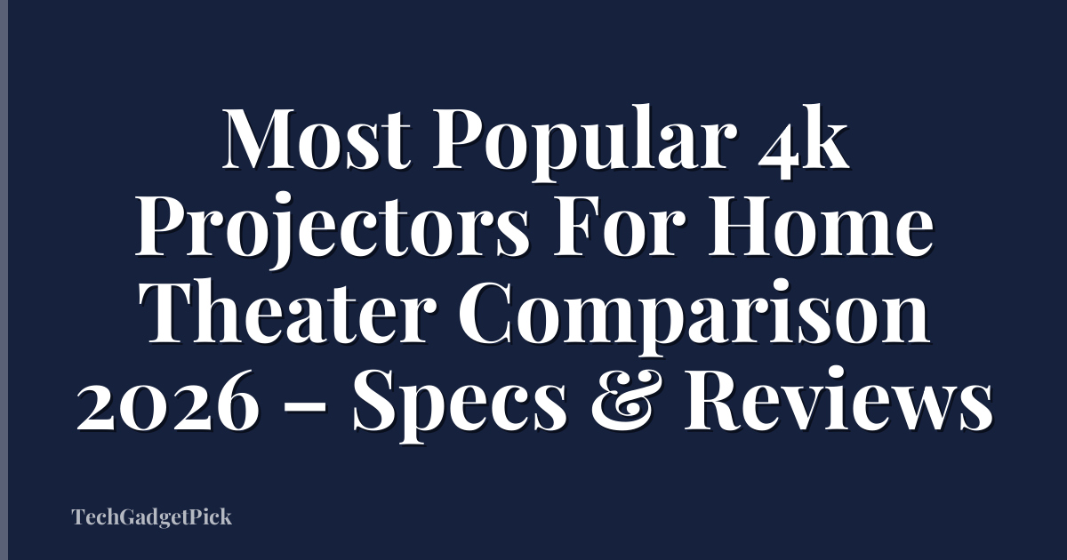 Most Popular 4k Projectors For Home Theater Comparison 2026 – Specs & Reviews