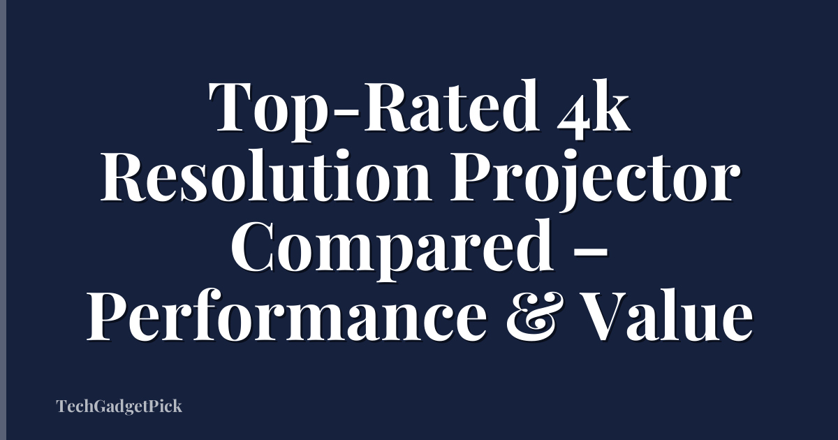 Top-Rated 4k Resolution Projector Compared – Performance & Value