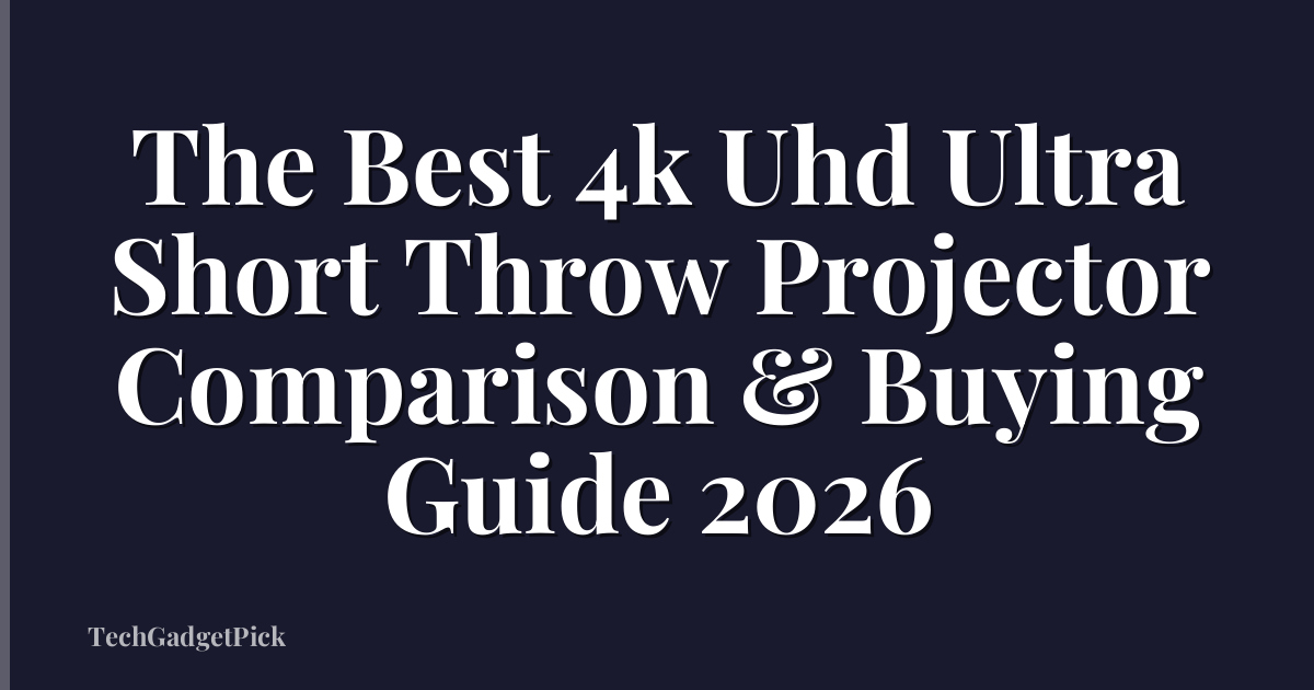 The Best 4k Uhd Ultra Short Throw Projector Comparison & Buying Guide 2026
