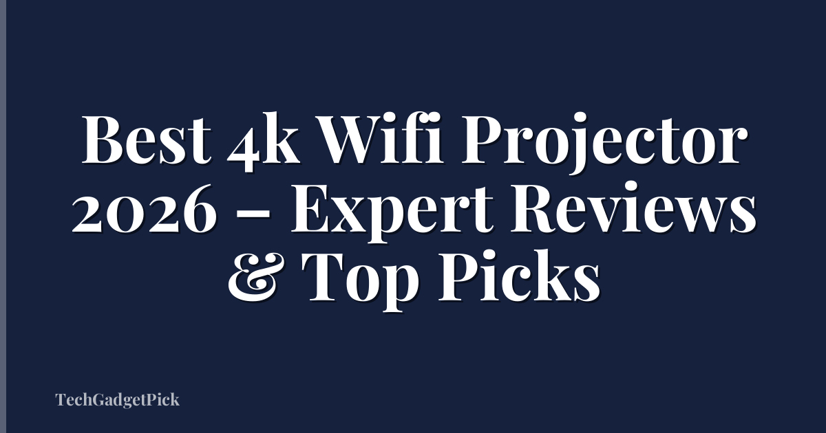 Best 4k Wifi Projector 2026 – Expert Reviews & Top Picks