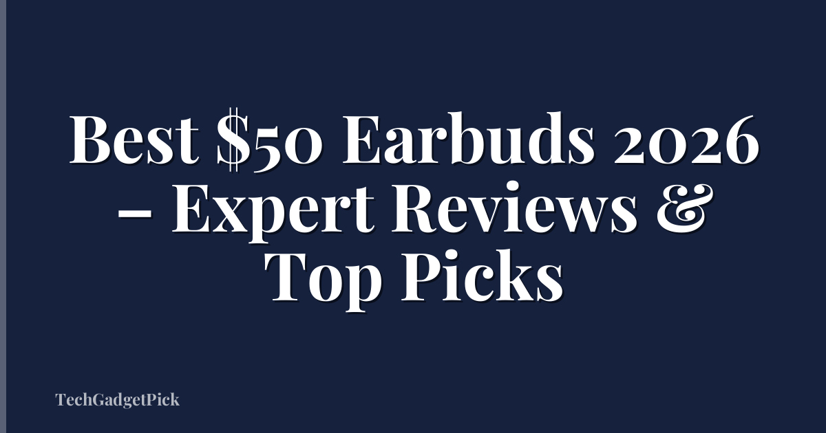 Best $50 Earbuds 2026 – Expert Reviews & Top Picks