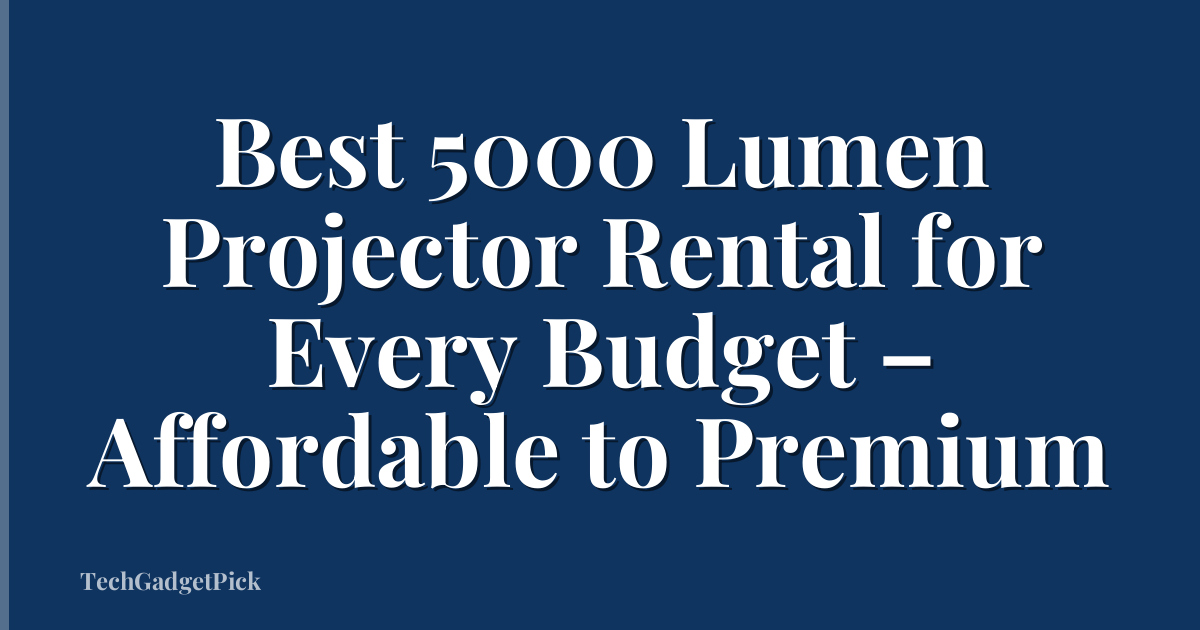 Best 5000 Lumen Projector Rental for Every Budget – Affordable to Premium