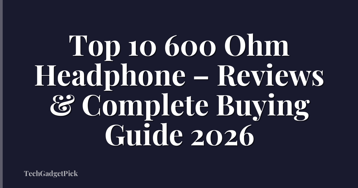 Top 10 600 Ohm Headphone – Reviews & Complete Buying Guide 2026