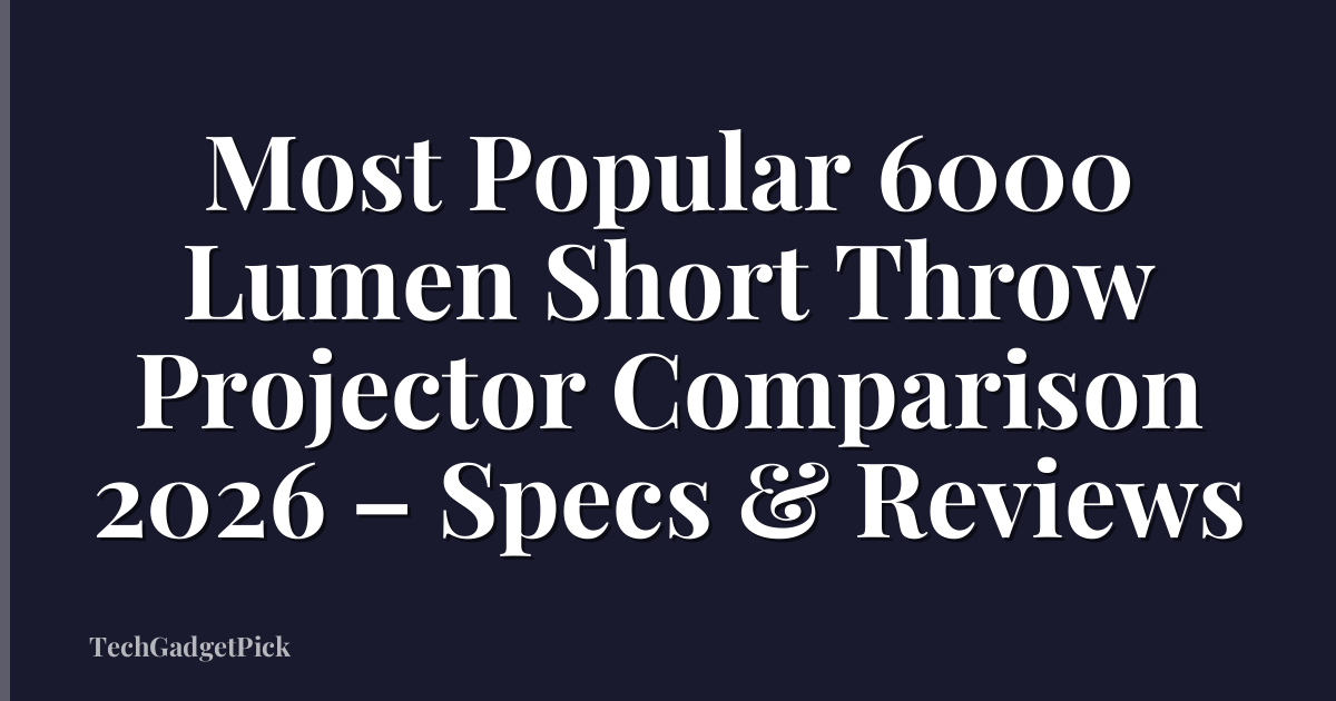 Most Popular 6000 Lumen Short Throw Projector Comparison 2026 – Specs & Reviews