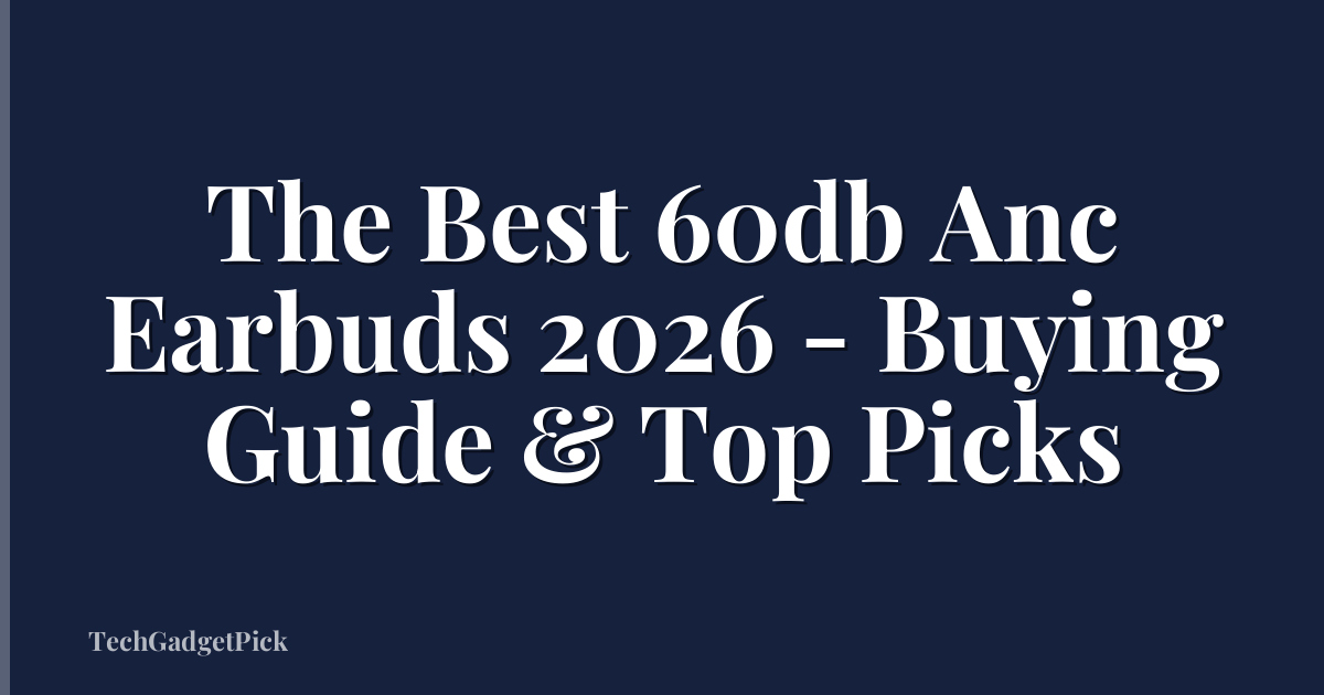 The Best 60db Anc Earbuds 2026 - Buying Guide & Top Picks