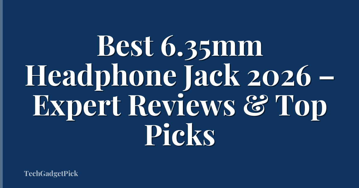 Best 6.35mm Headphone Jack 2026 – Expert Reviews & Top Picks
