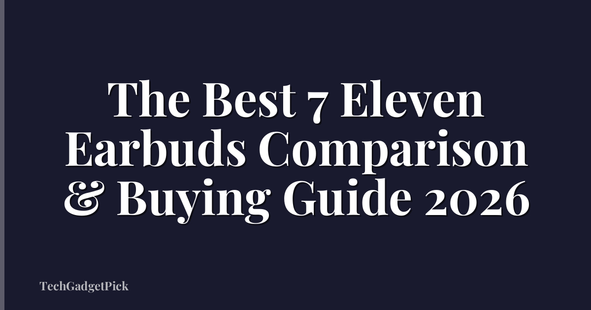 The Best 7 Eleven Earbuds Comparison & Buying Guide 2026