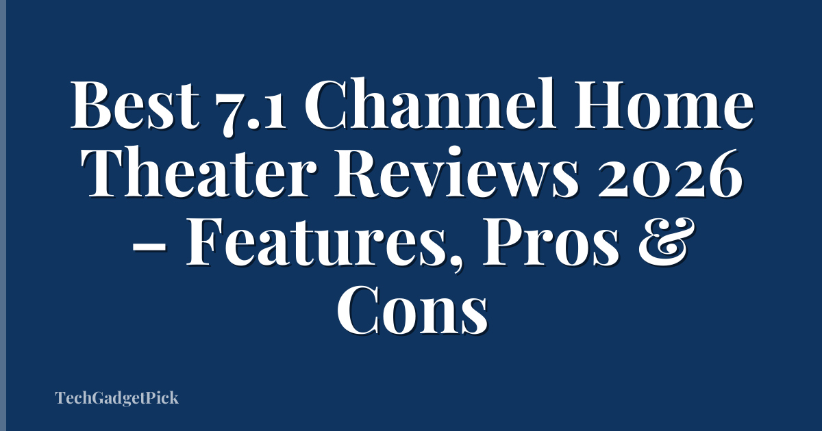 Best 7.1 Channel Home Theater Reviews 2026 – Features, Pros & Cons