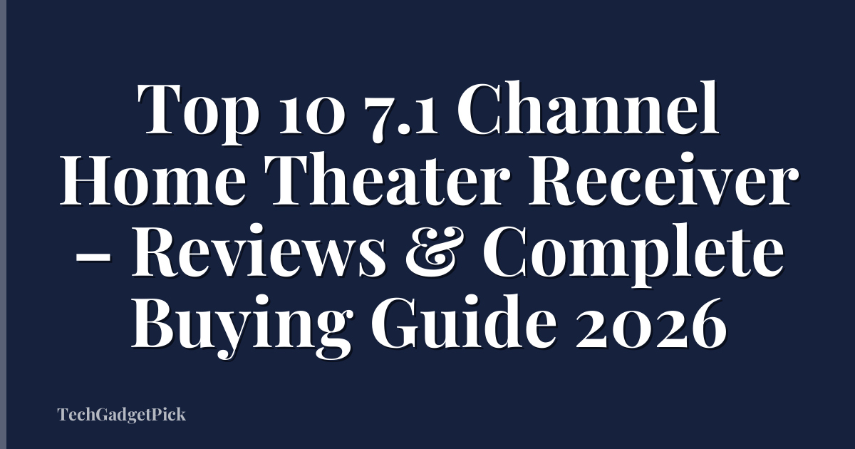 Top 10 7.1 Channel Home Theater Receiver – Reviews & Complete Buying Guide 2026