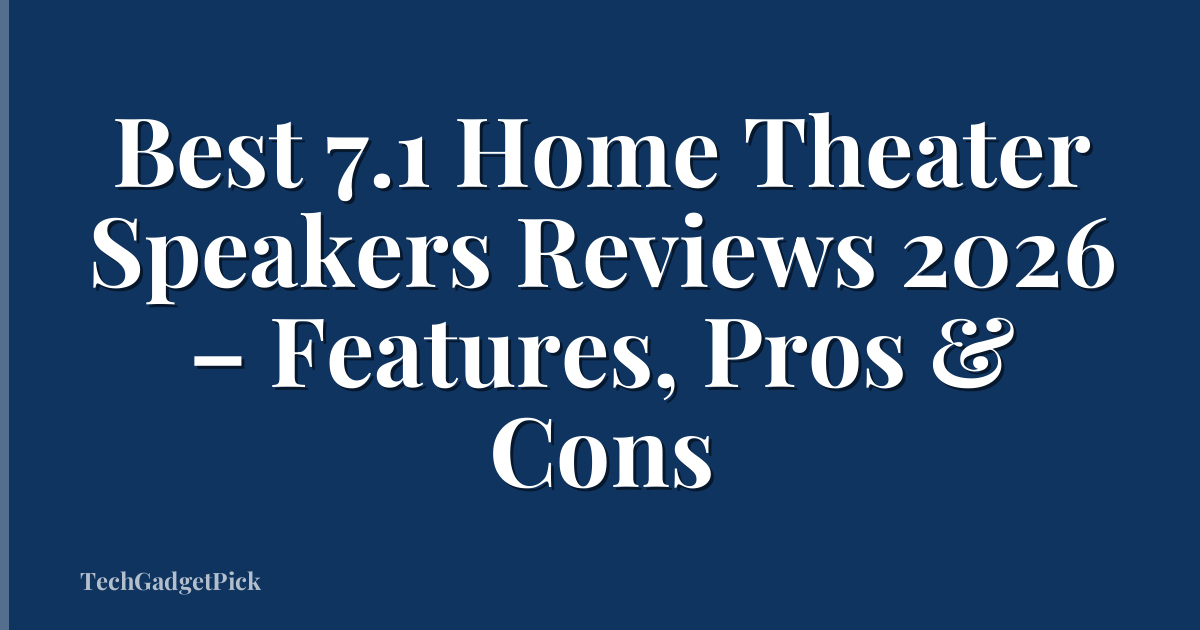 Best 7.1 Home Theater Speakers Reviews 2026 – Features, Pros & Cons