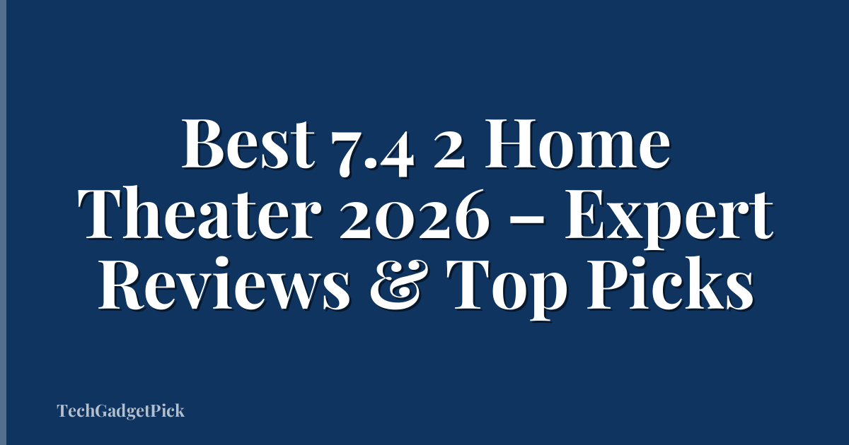Best 7.4 2 Home Theater 2026 – Expert Reviews & Top Picks