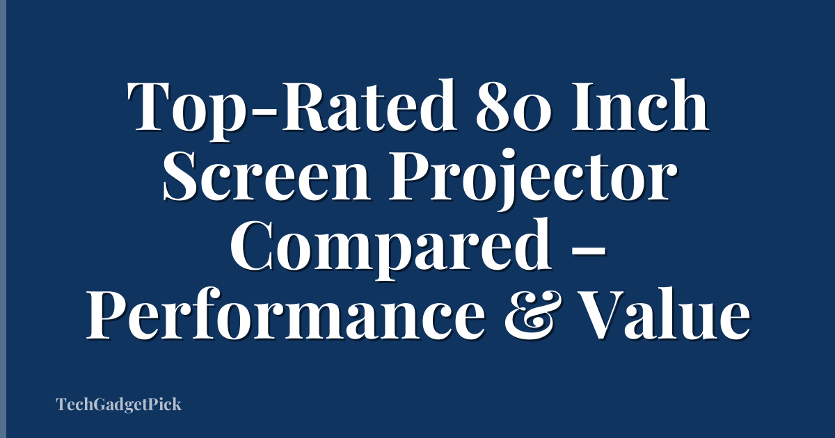 Top-Rated 80 Inch Screen Projector Compared – Performance & Value