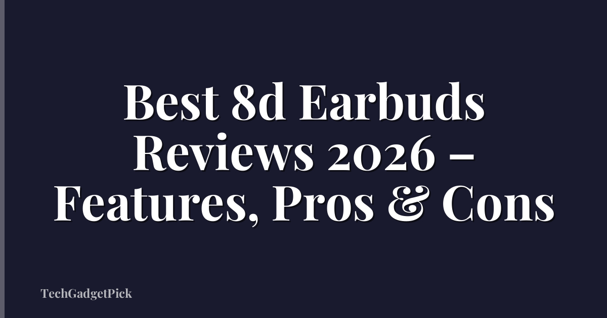 Best 8d Earbuds Reviews 2026 – Features, Pros & Cons