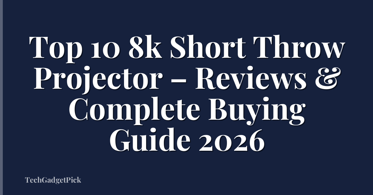 Top 10 8k Short Throw Projector – Reviews & Complete Buying Guide 2026