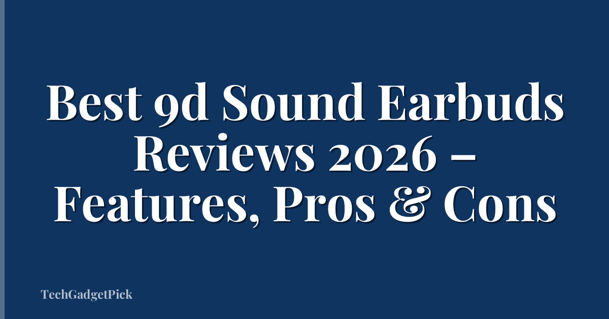 Best 9d Sound Earbuds Reviews 2026 – Features, Pros & Cons