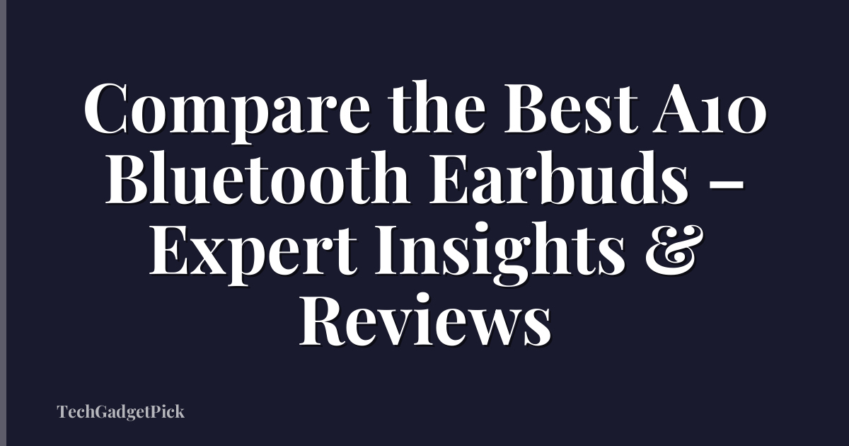 Compare the Best A10 Bluetooth Earbuds – Expert Insights & Reviews