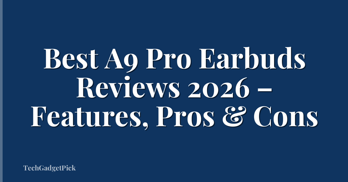 Best A9 Pro Earbuds Reviews 2026 – Features, Pros & Cons