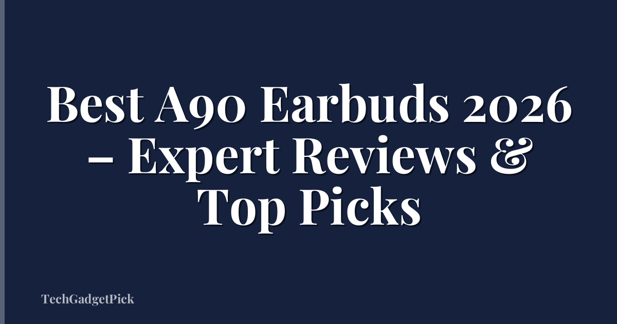 Best A90 Earbuds 2026 – Expert Reviews & Top Picks