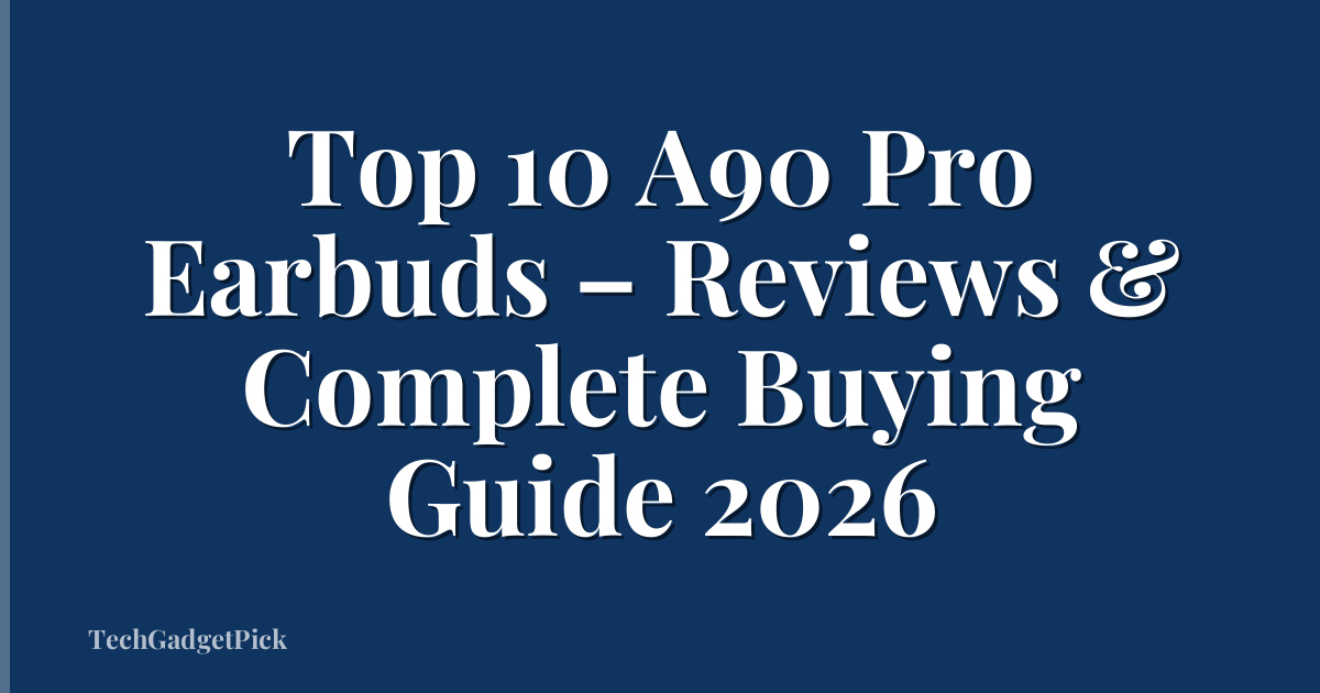 Top 10 A90 Pro Earbuds – Reviews & Complete Buying Guide 2026