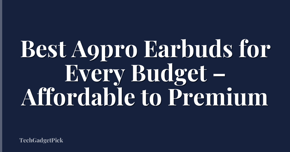 Best A9pro Earbuds for Every Budget – Affordable to Premium