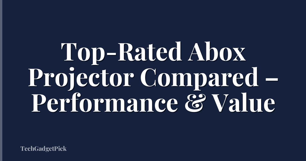 Top-Rated Abox Projector Compared – Performance & Value