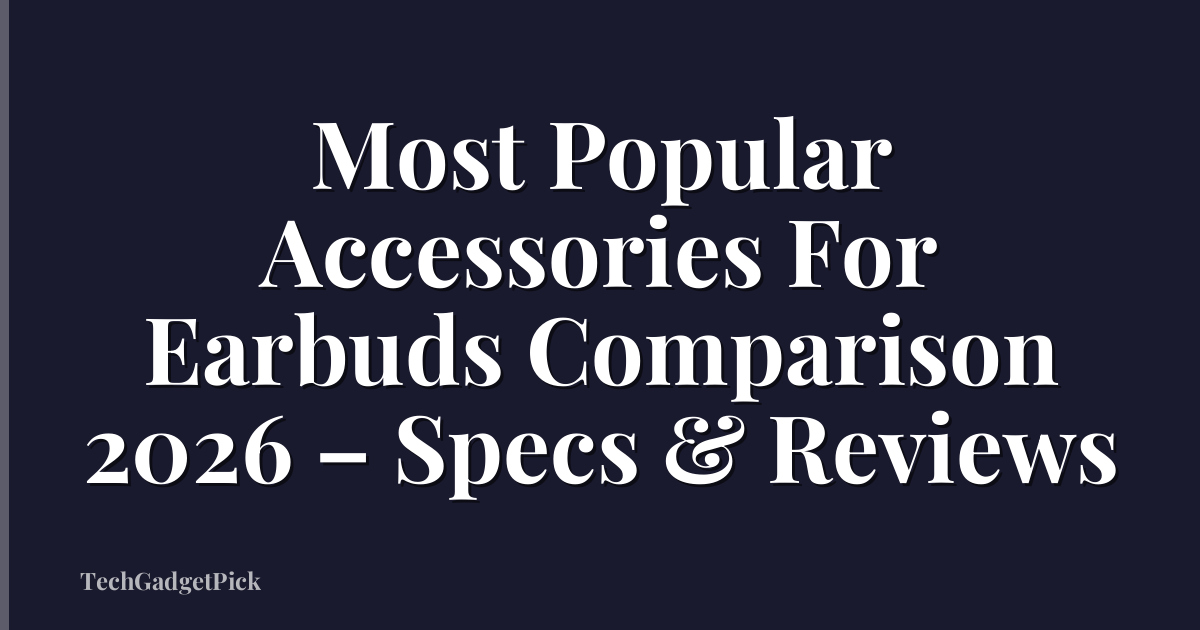 Most Popular Accessories For Earbuds Comparison 2026 – Specs & Reviews