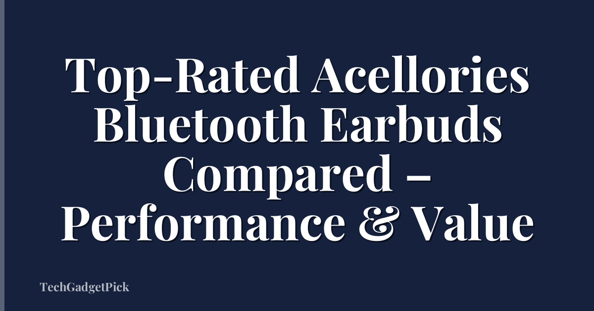 Top-Rated Acellories Bluetooth Earbuds Compared – Performance & Value