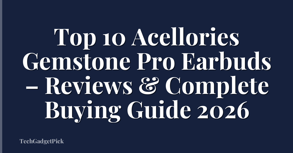 Top 10 Acellories Gemstone Pro Earbuds – Reviews & Complete Buying Guide 2026