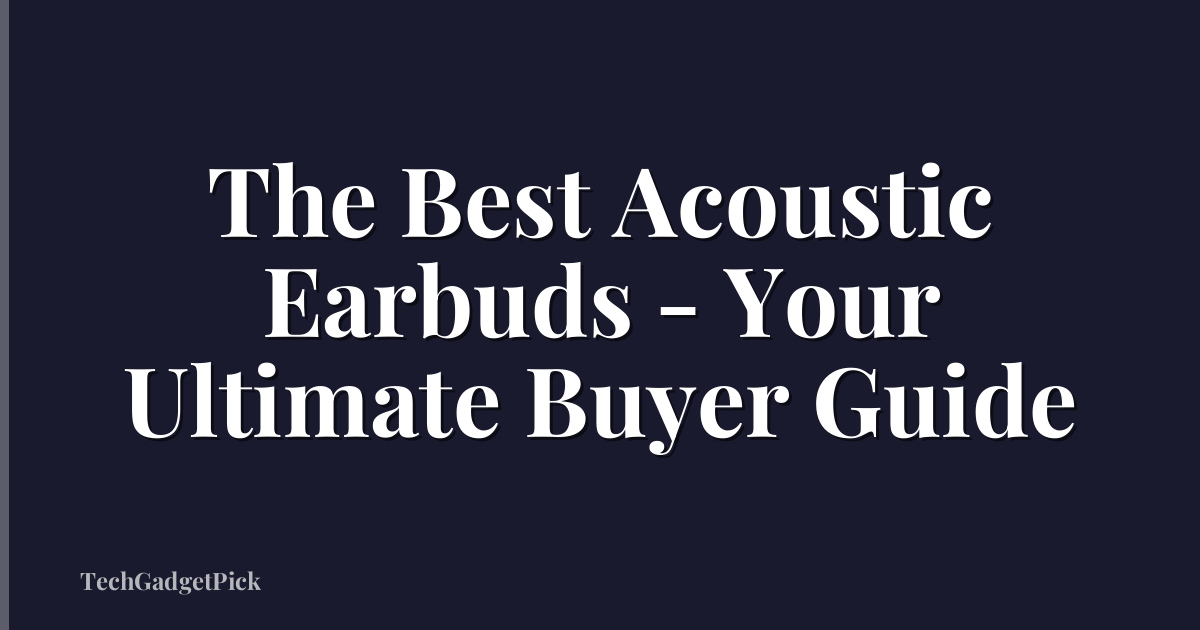 The Best Acoustic Earbuds - Your Ultimate Buyer Guide