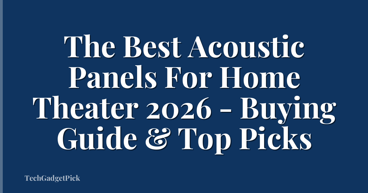 The Best Acoustic Panels For Home Theater 2026 - Buying Guide & Top Picks