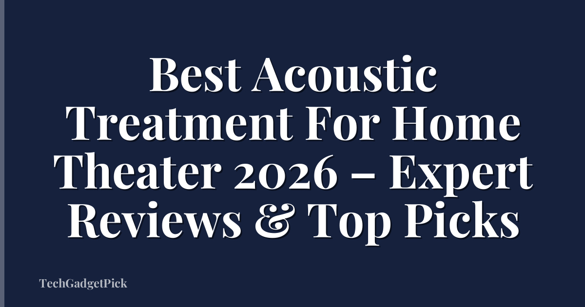 Best Acoustic Treatment For Home Theater 2026 – Expert Reviews & Top Picks