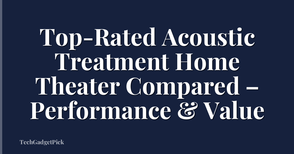Top-Rated Acoustic Treatment Home Theater Compared – Performance & Value