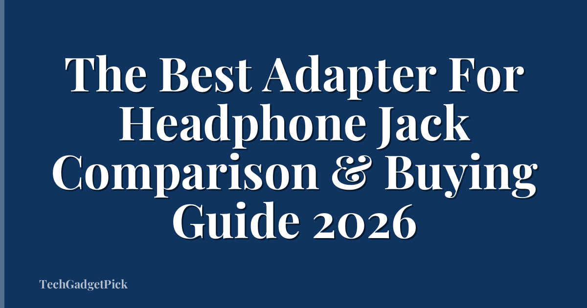 The Best Adapter For Headphone Jack Comparison & Buying Guide 2026