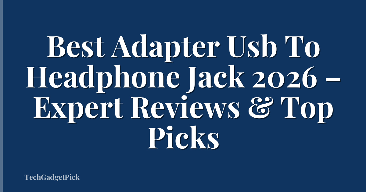 Best Adapter Usb To Headphone Jack 2026 – Expert Reviews & Top Picks