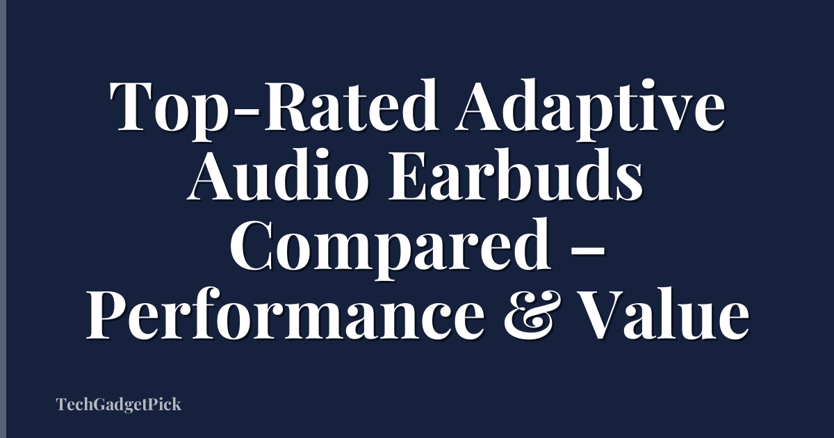 Top-Rated Adaptive Audio Earbuds Compared – Performance & Value