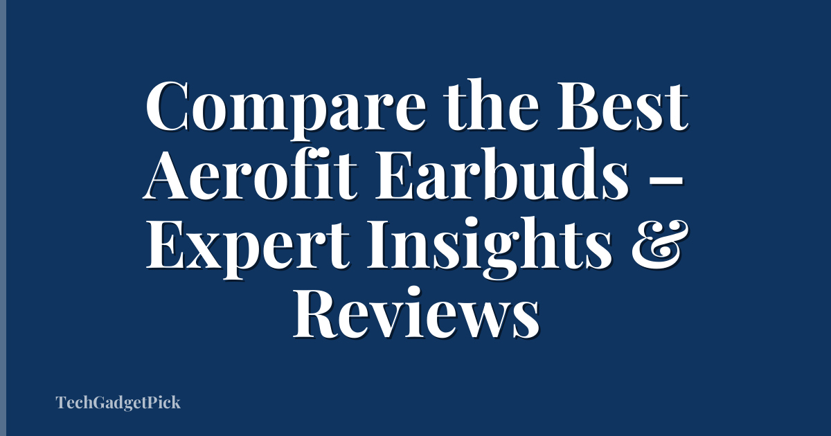 Compare the Best Aerofit Earbuds – Expert Insights & Reviews
