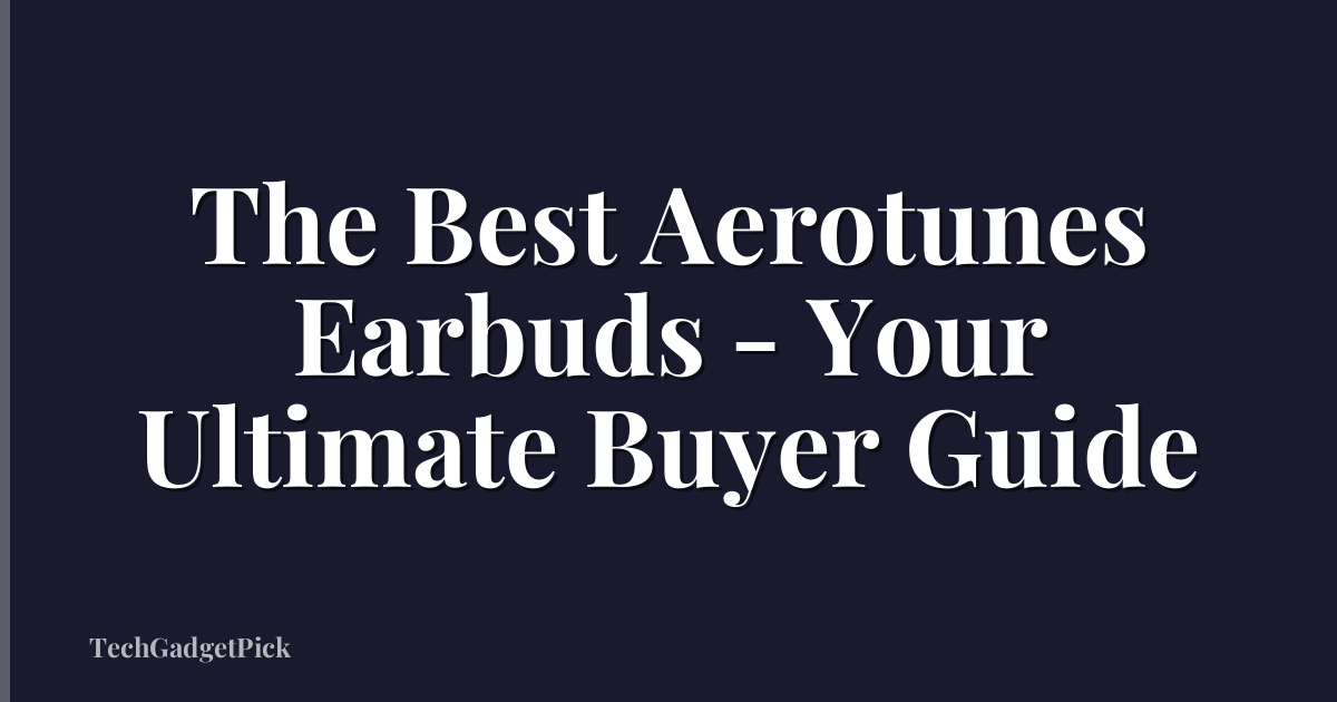The Best Aerotunes Earbuds - Your Ultimate Buyer Guide