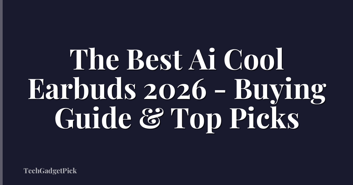The Best Ai Cool Earbuds 2026 - Buying Guide & Top Picks